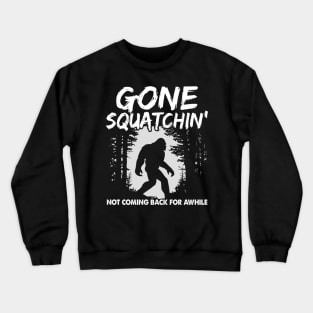 Gone squatchin' - not coming back for awhile Crewneck Sweatshirt